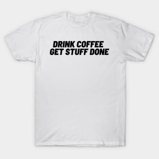 Drink Coffee, Get Stuff Done T-Shirt